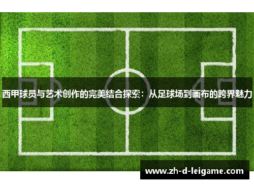 西甲球员与艺术创作的完美结合探索：从足球场到画布的跨界魅力