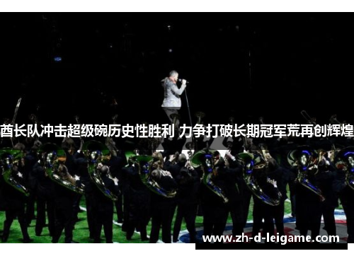 酋长队冲击超级碗历史性胜利 力争打破长期冠军荒再创辉煌 酋长队冲击超级碗历史性胜利 力争打破长期冠军荒再创辉煌