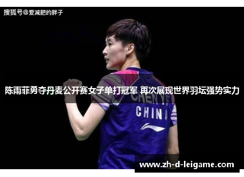 陈雨菲勇夺丹麦公开赛女子单打冠军 再次展现世界羽坛强势实力