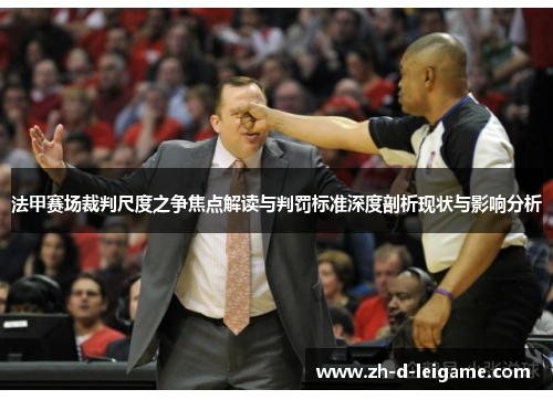 法甲赛场裁判尺度之争焦点解读与判罚标准深度剖析现状与影响分析 法甲赛场裁判尺度之争焦点解读与判罚标准深度剖析现状与影响分析