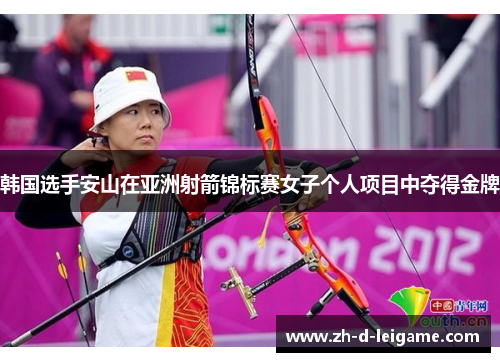 韩国选手安山在亚洲射箭锦标赛女子个人项目中夺得金牌 韩国选手安山在亚洲射箭锦标赛女子个人项目中夺得金牌