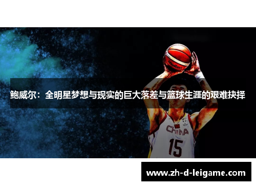 鲍威尔:全明星梦想与现实的巨大落差与篮球生涯的艰难抉择 鲍威尔:全明星梦想与现实的巨大落差与篮球生涯的艰难抉择