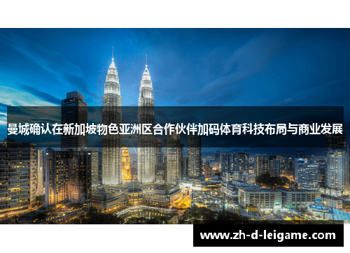 曼城确认在新加坡物色亚洲区合作伙伴加码体育科技布局与商业发展 曼城确认在新加坡物色亚洲区合作伙伴加码体育科技布局与商业发展